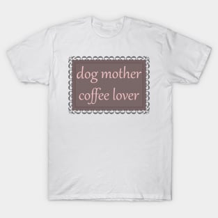 Dog Mother, Coffee Lover (Baby Pink) T-Shirt